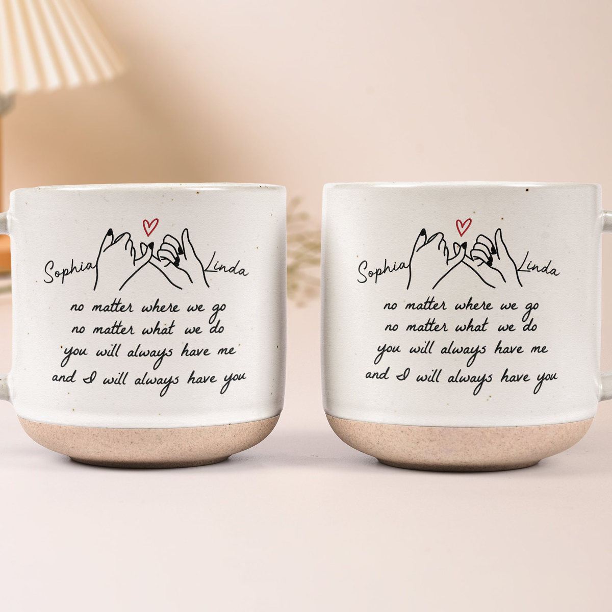 You Will Always Have Me, And I Will Always Have You Gift For Friends, Besties, Sisters - Personalized Mug