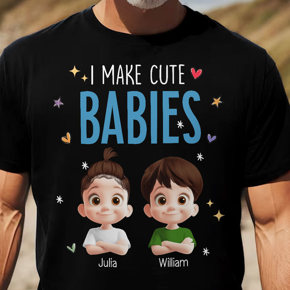 I Make Cute Babies - Personalized Shirt