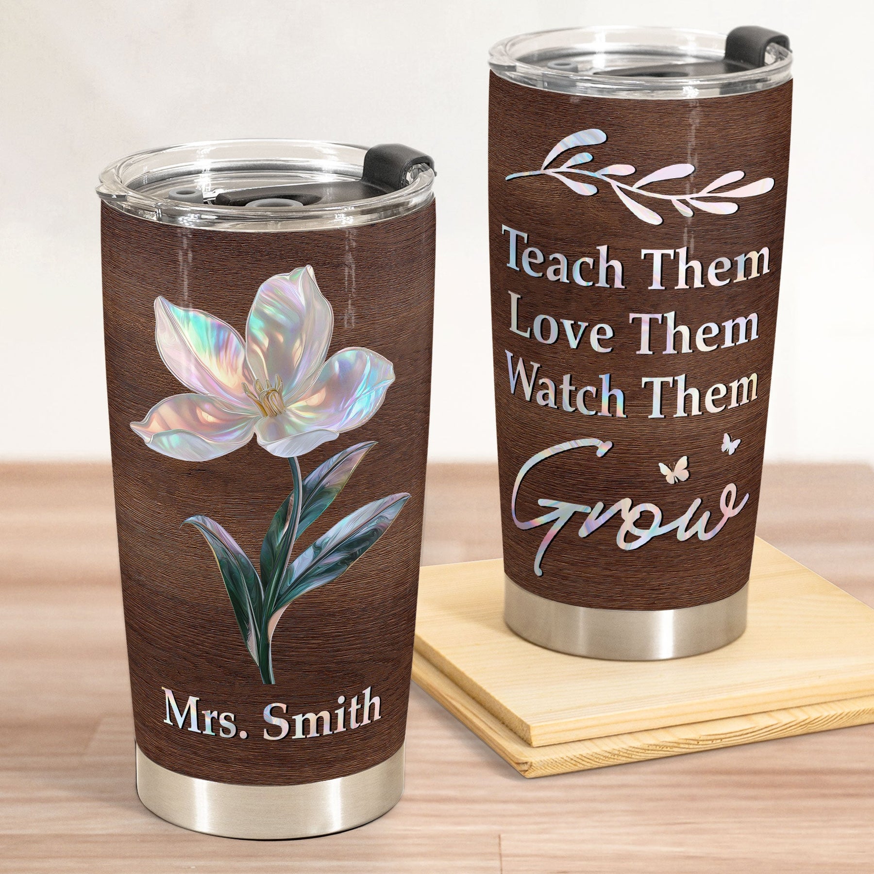 Teach Them Love Them Watch Them Grow Birth Month Flower - Personalized Tumbler Cup