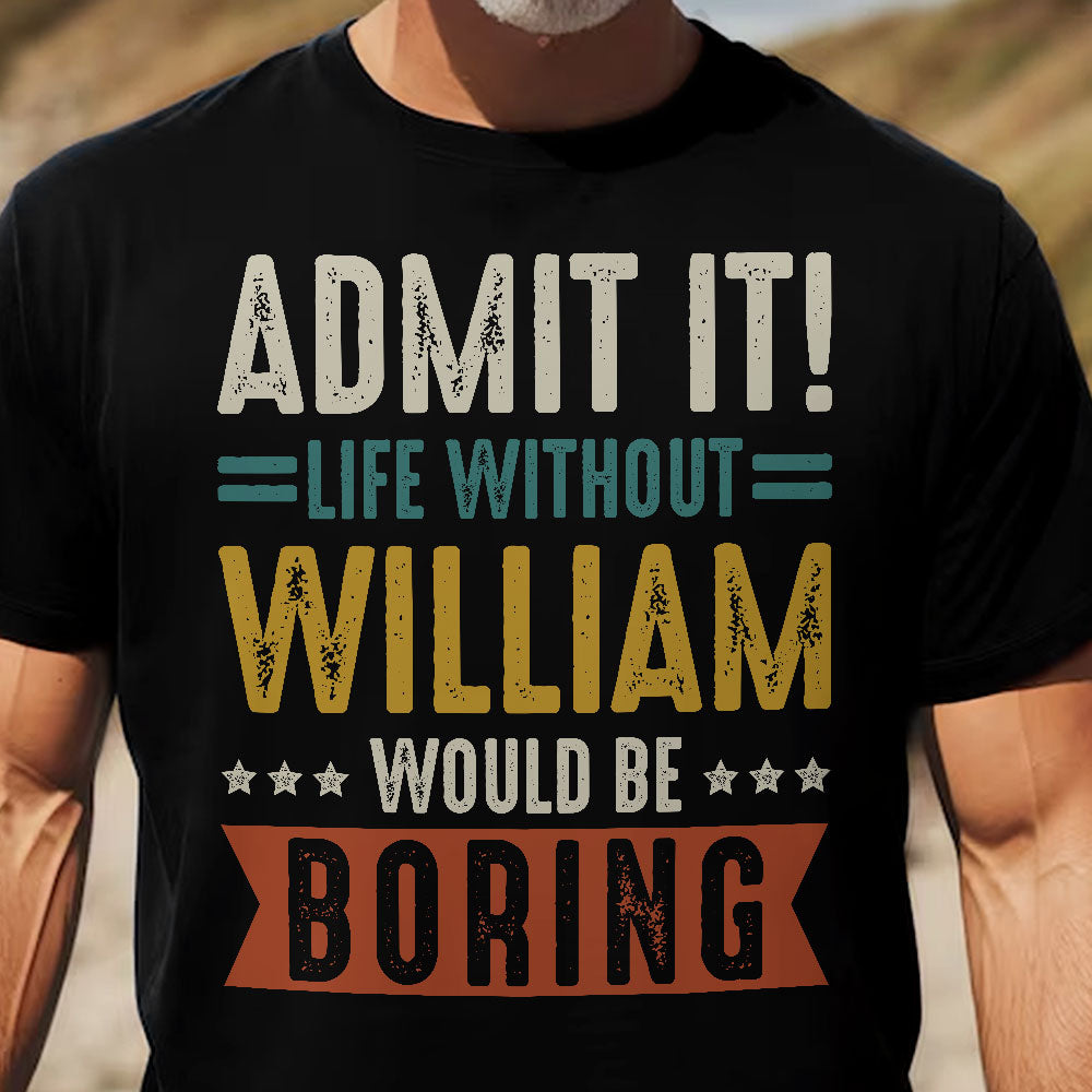 Admit It Life Without Would Be Boring - Retirement Party Gift - Personalized Shirt