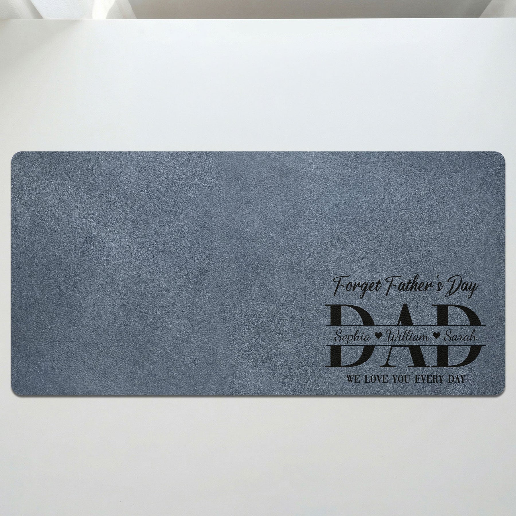 Father's Day Gifts, Dad Forget Father's Day We Love You Every Day - Personalized Desk Mat