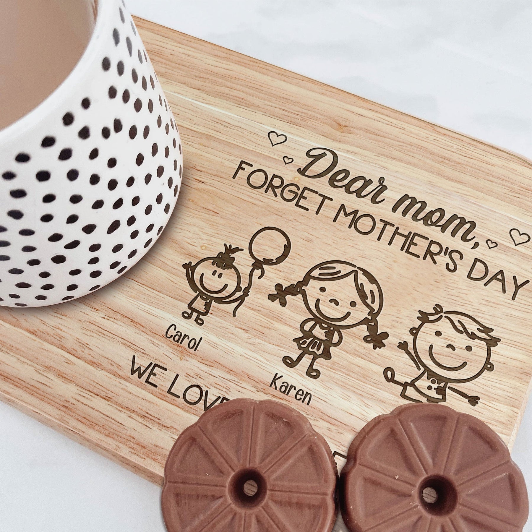 Forget Mother's Day We Love You Every Day - Custom Engraved Wooden Tea & Biscuit Board