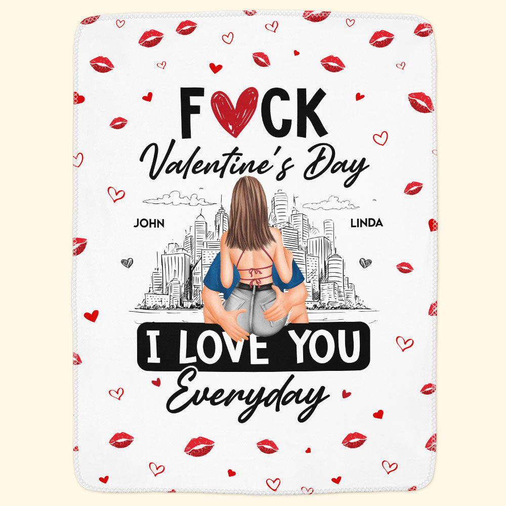 Fuck Valentine's Day I Love You Everyday - Personalized Blanket