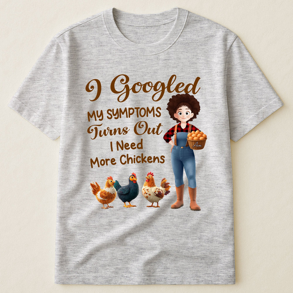 I Googled My Symptoms Turns Out I Need More Chickens - Personalized Shirt
