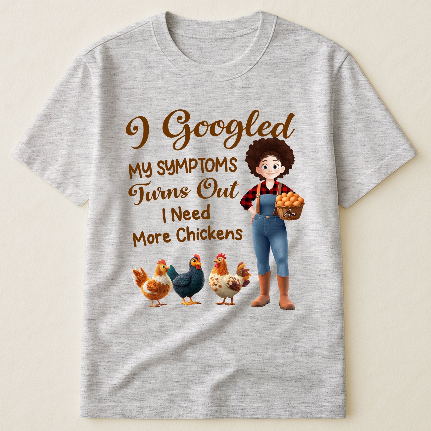 I Googled My Symptoms Turns Out I Need More Chickens - Personalized Shirt