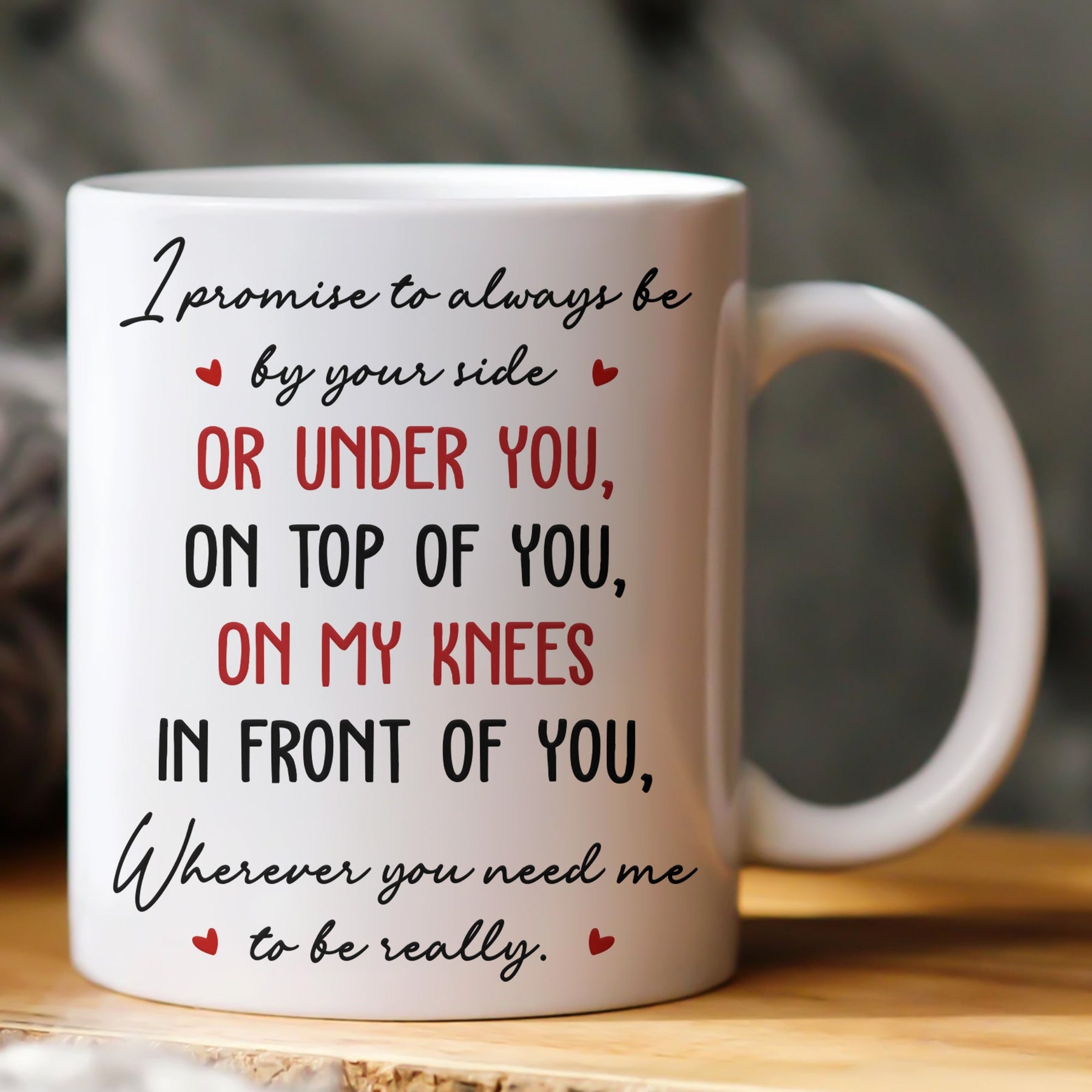 I Promise To Always Be By Your Side Or Under You On Top Of You - Fun Mug For Him, Her - Personalized Mug